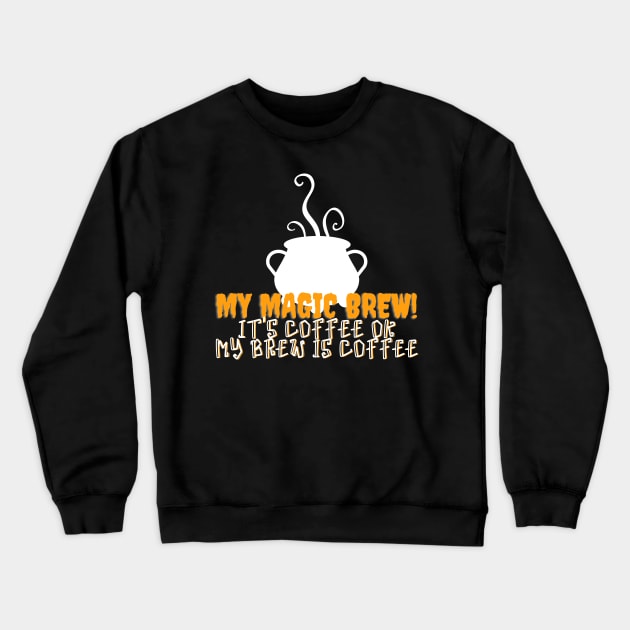 My Magic Brew is Coffee, Funny Coffee Lovers Halloween design Crewneck Sweatshirt by Butterfly Lane